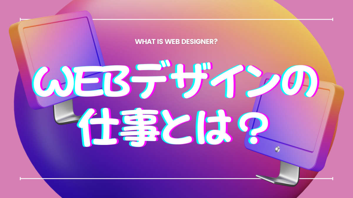 Webデザイナーの仕事とは？