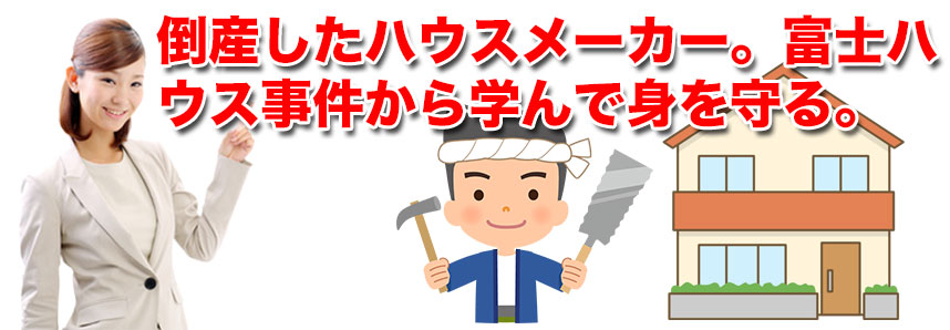 倒産したハウスメーカー。富士ハウス事件から学んで身を守る。